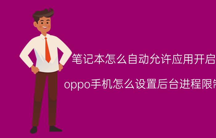 笔记本怎么自动允许应用开启 oppo手机怎么设置后台进程限制？